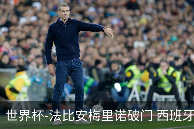 世界杯-法比安梅里诺破门 西班牙2-1比利时将战法国