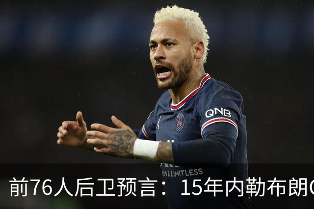 前76人后卫预言：15年内勒布朗GOAT地位将超越乔丹，只因一代人没看过他打球