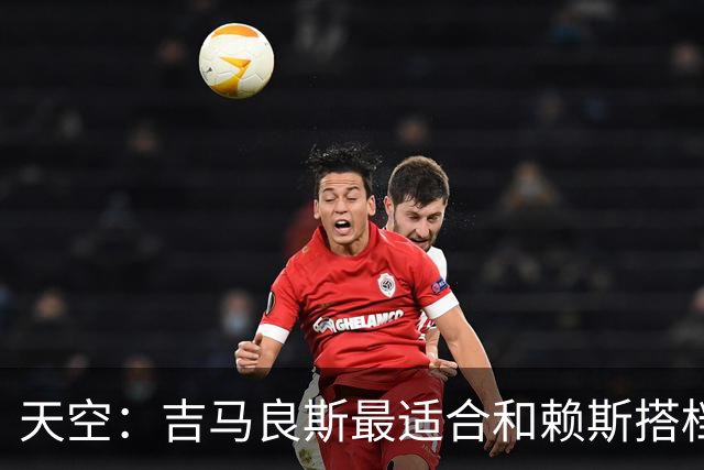 天空：吉马良斯最适合和赖斯搭档，如此阿森纳可安排纯10号位