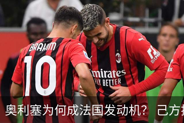 奥利塞为何成法国发动机？ 己方控球下无球跑断层第一