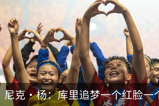 尼克·杨：库里追梦一个红脸一个白脸 你被追梦骂了库里会安慰你