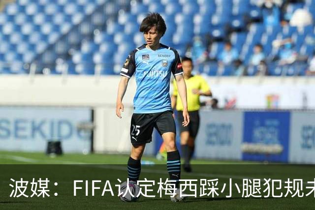 波媒：FIFA认定梅西踩小腿犯规未出红牌判罚正确，已告知参赛裁判