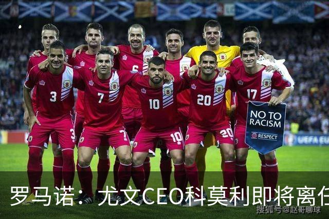 罗马诺：尤文CEO科莫利即将离任，卡内瓦利是继任主要人选