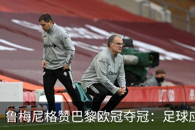 鲁梅尼格赞巴黎欧冠夺冠：足球应带来快乐，裁判西伯特表现完美