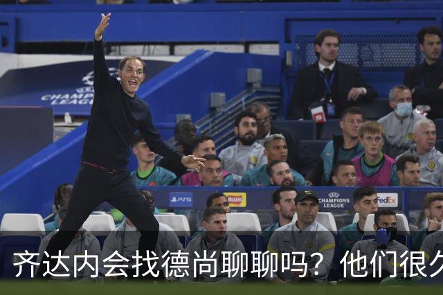 齐达内会找德尚聊聊吗？他们很久不说话了