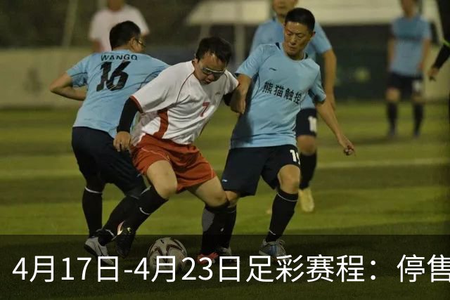 4月17日-4月23日足彩赛程：停售5期 多项杯赛入选